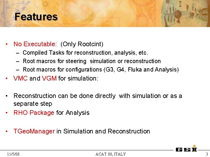 Features • No Executable: (Only Rootcint) – Compiled Tasks for reconstruction, analysis, etc. –