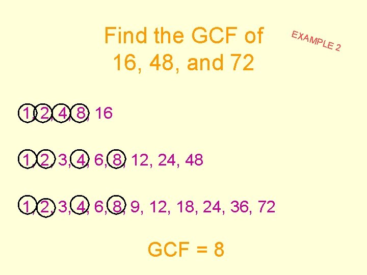 Find the GCF of 16, 48, and 72 1, 2, 4, 8, 16 1,