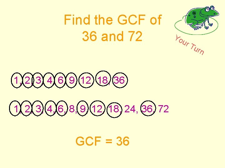 Find the GCF of 36 and 72 1, 2, 3, 4, 6, 9, 12,
