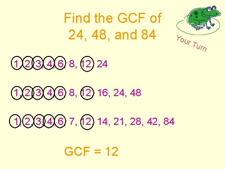 Find the GCF of 24, 48, and 84 1, 2, 3, 4, 6, 8,