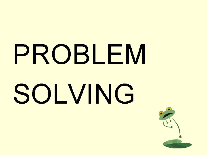 PROBLEM SOLVING 