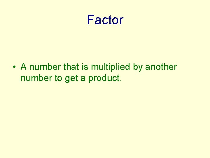 Factor • A number that is multiplied by another number to get a product.