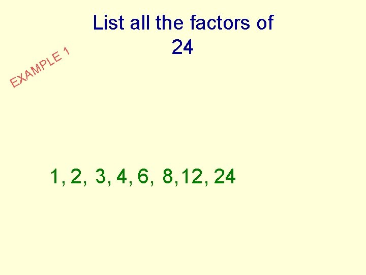 1 E PL List all the factors of 24 M A X E 1,