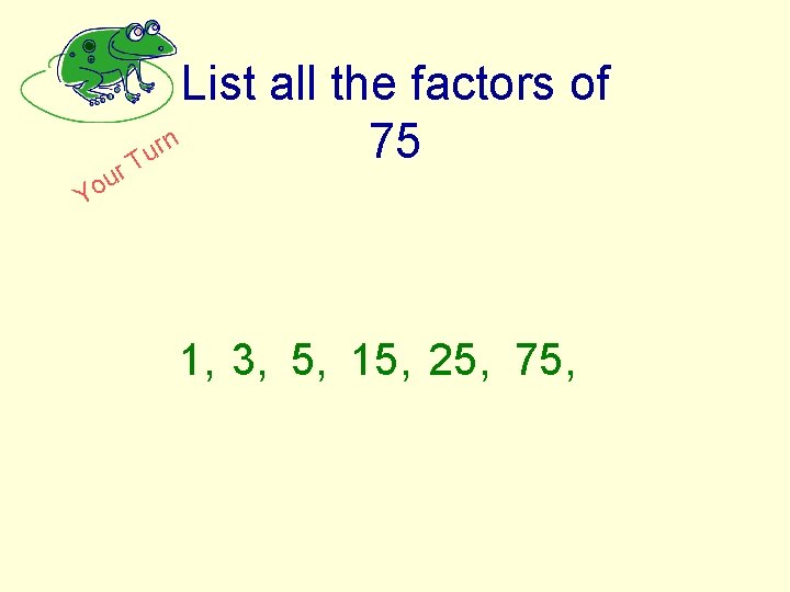 List all the factors of rn 75 u r. T u o Y 1,