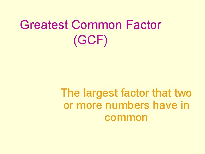 Greatest Common Factor (GCF) The largest factor that two or more numbers have in