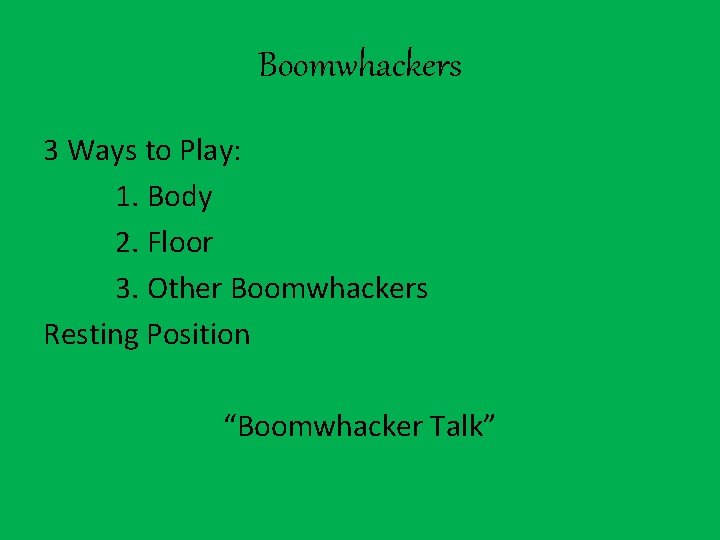 Boomwhackers 3 Ways to Play: 1. Body 2. Floor 3. Other Boomwhackers Resting Position