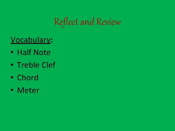 Reflect and Review Vocabulary: • Half Note • Treble Clef • Chord • Meter