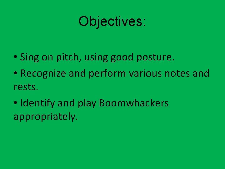 Objectives: • Sing on pitch, using good posture. • Recognize and perform various notes
