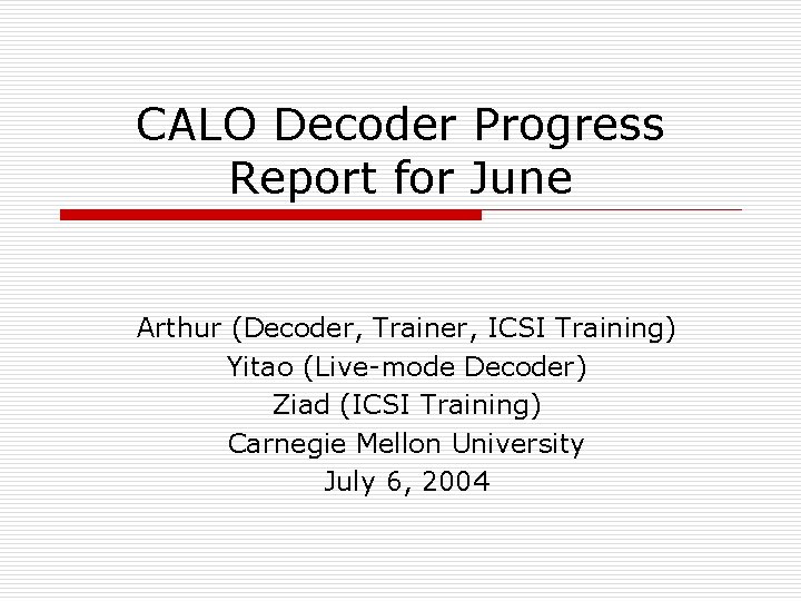 CALO Decoder Progress Report for June Arthur (Decoder, Trainer, ICSI Training) Yitao (Live-mode Decoder)