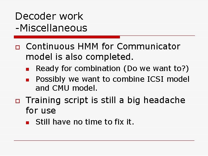 Decoder work -Miscellaneous o Continuous HMM for Communicator model is also completed. n n