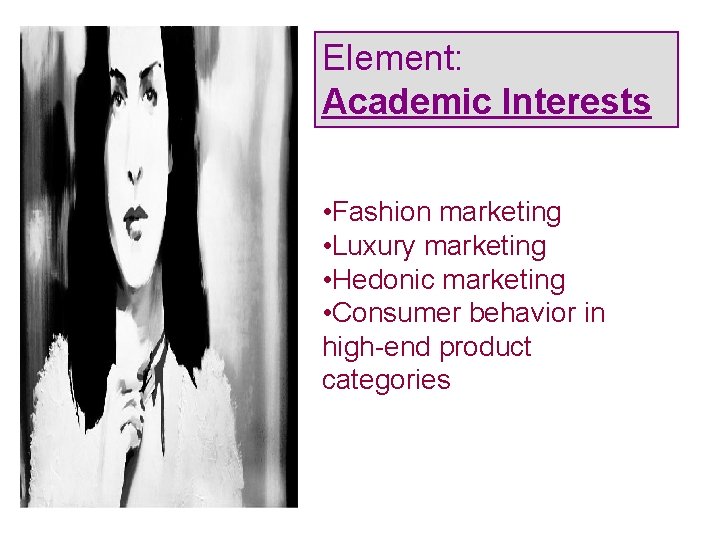 Element: Academic Interests • Fashion marketing • Luxury marketing • Hedonic marketing • Consumer