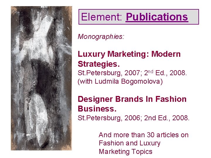 Element: Publications Monographies: Luxury Marketing: Modern Strategies. St. Petersburg, 2007; 2 nd Ed. ,
