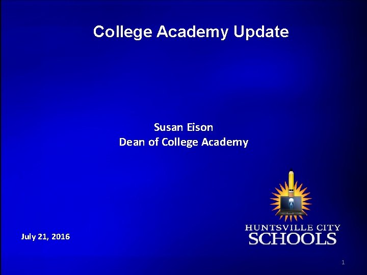 College Academy Update Susan Eison Dean of College Academy July 21, 2016 1 