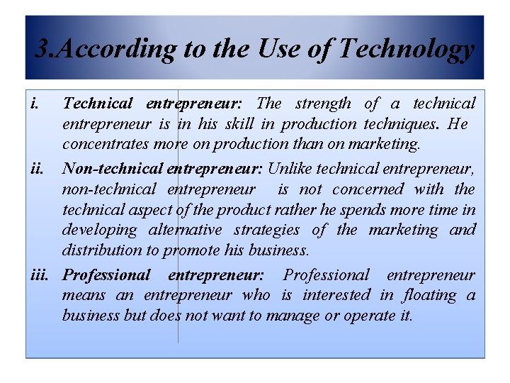 3. According to the Use of Technology i. Technical entrepreneur: The strength of a