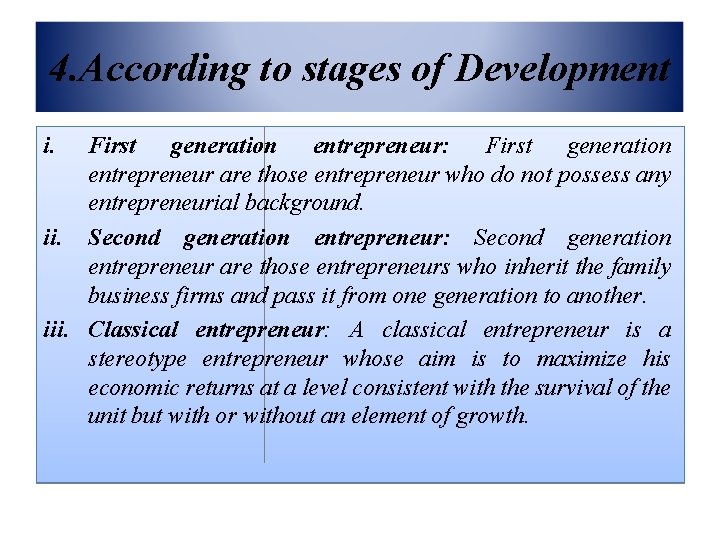 4. According to stages of Development i. First generation entrepreneur: First generation entrepreneur are