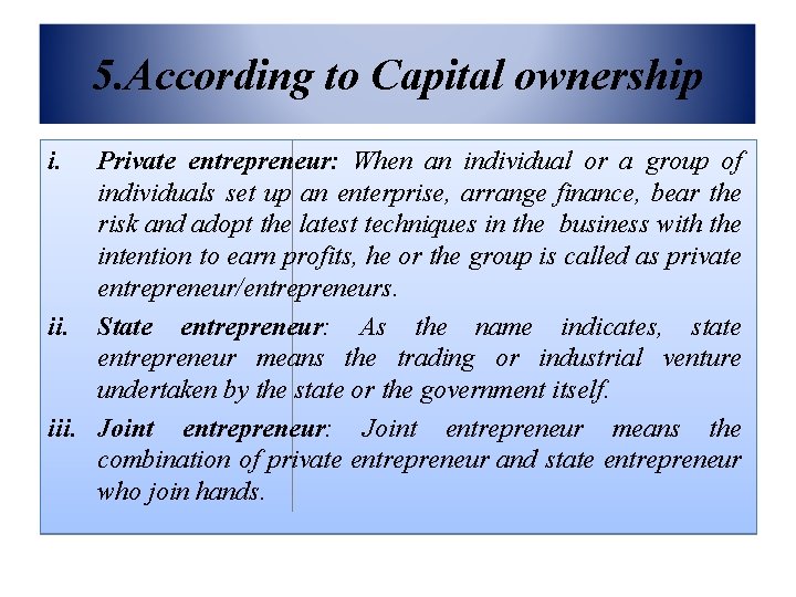 5. According to Capital ownership i. Private entrepreneur: When an individual or a group