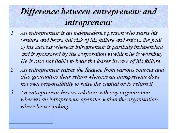 Difference between entrepreneur and intrapreneur 1. An entrepreneur is an independence person who starts