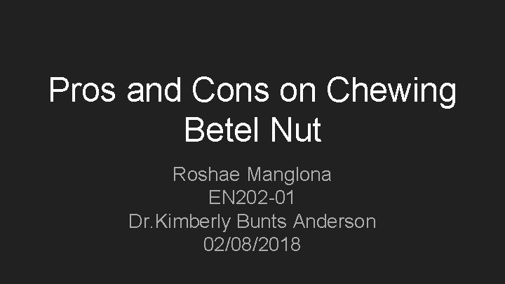 Pros and Cons on Chewing Betel Nut Roshae Manglona EN 202 -01 Dr. Kimberly