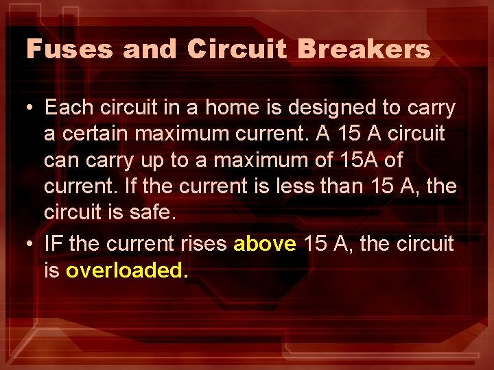 Fuses and Circuit Breakers • Each circuit in a home is designed to carry