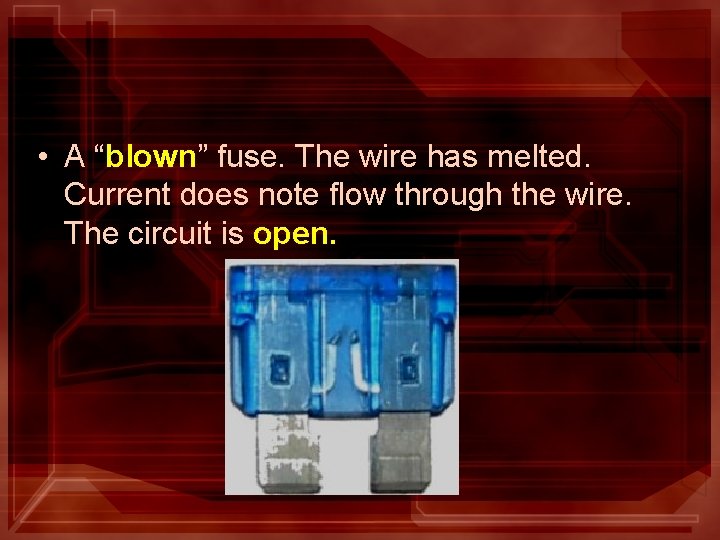  • A “blown” fuse. The wire has melted. Current does note flow through