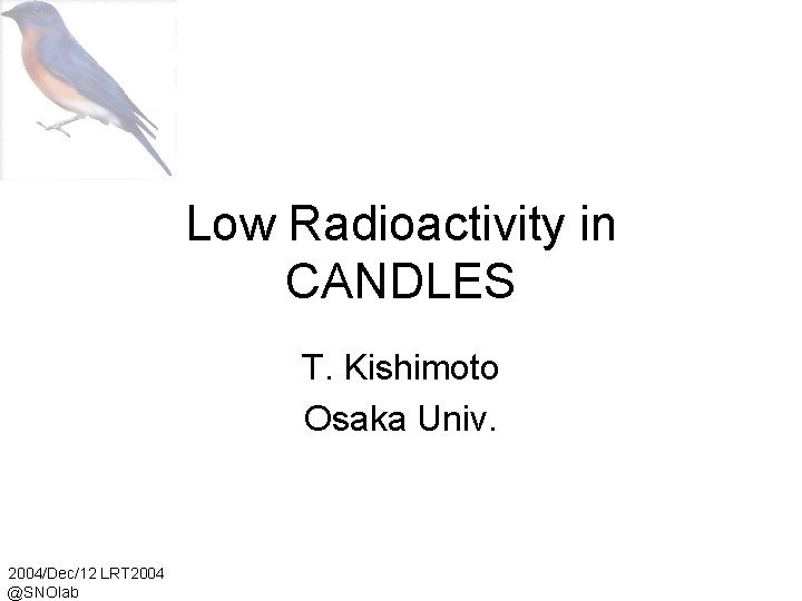 Low Radioactivity in CANDLES T. Kishimoto Osaka Univ. 2004/Dec/12 LRT 2004 @SNOlab 