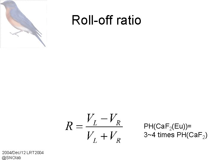 Roll-off ratio PH(Ca. F 2(Eu))= 3~4 times PH(Ca. F 2) 2004/Dec/12 LRT 2004 @SNOlab