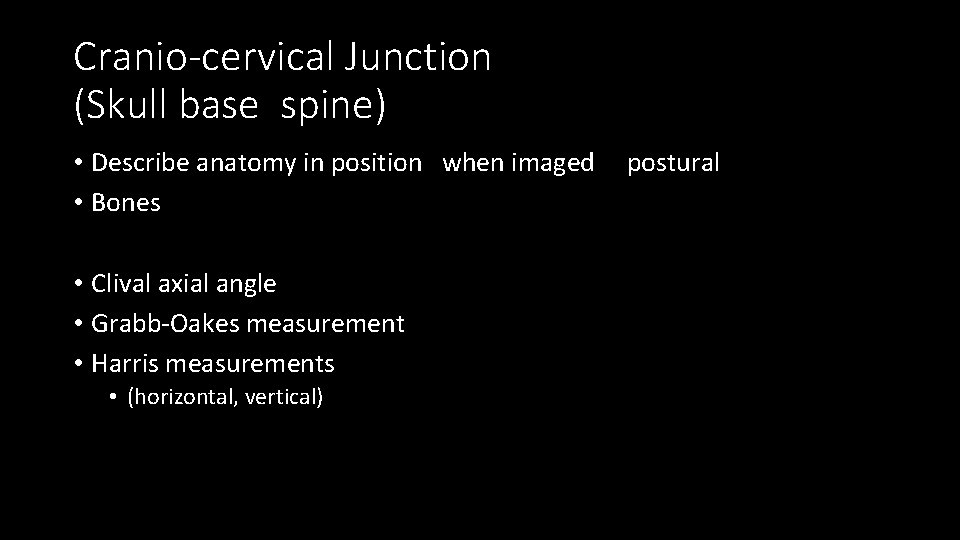 Cranio-cervical Junction (Skull base spine) • Describe anatomy in position when imaged postural •