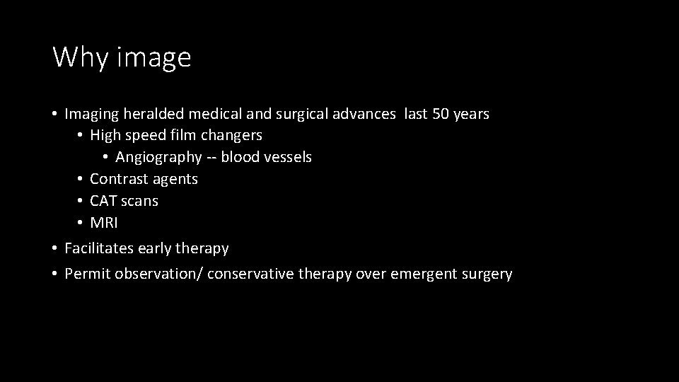 Why image • Imaging heralded medical and surgical advances last 50 years • High