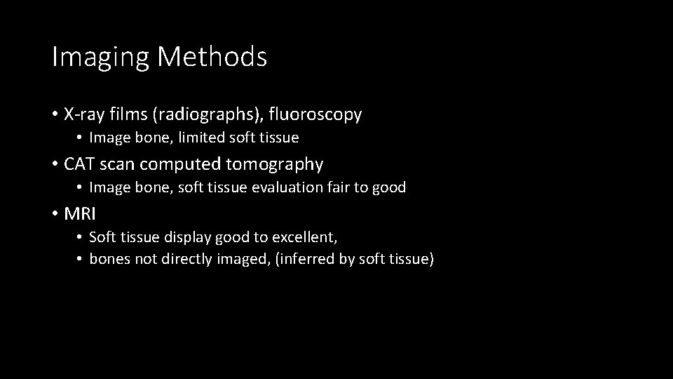 Imaging Methods • X-ray films (radiographs), fluoroscopy • Image bone, limited soft tissue •