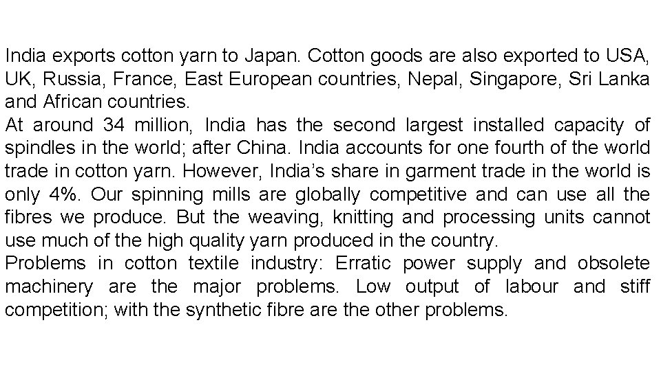 India exports cotton yarn to Japan. Cotton goods are also exported to USA, UK,