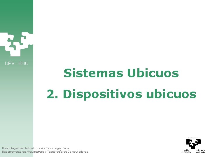 UPV - EHU Sistemas Ubicuos 2. Dispositivos ubicuos Konputagailuen Arkitektura eta Teknologia Saila Departamento