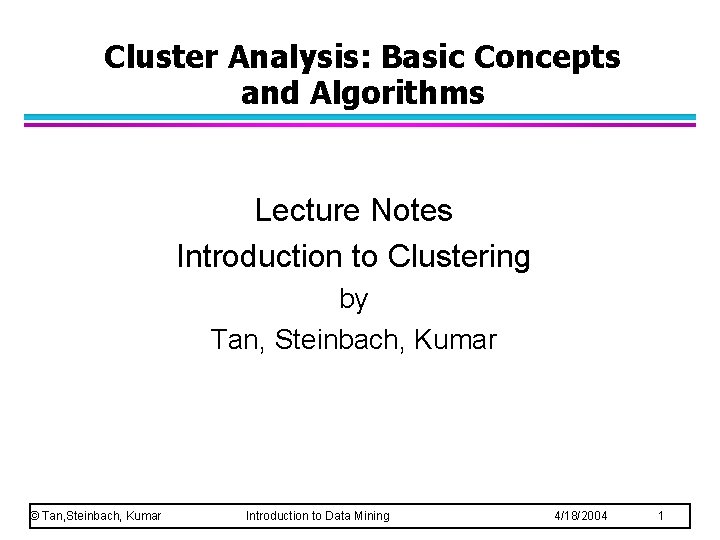 Cluster Analysis: Basic Concepts and Algorithms Lecture Notes Introduction to Clustering by Tan, Steinbach,