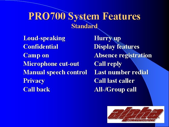 PRO 700 System Features Standard Loud-speaking Confidential Camp on Microphone cut-out Manual speech control