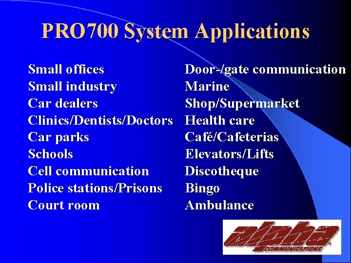 PRO 700 System Applications Small offices Small industry Car dealers Clinics/Dentists/Doctors Car parks Schools