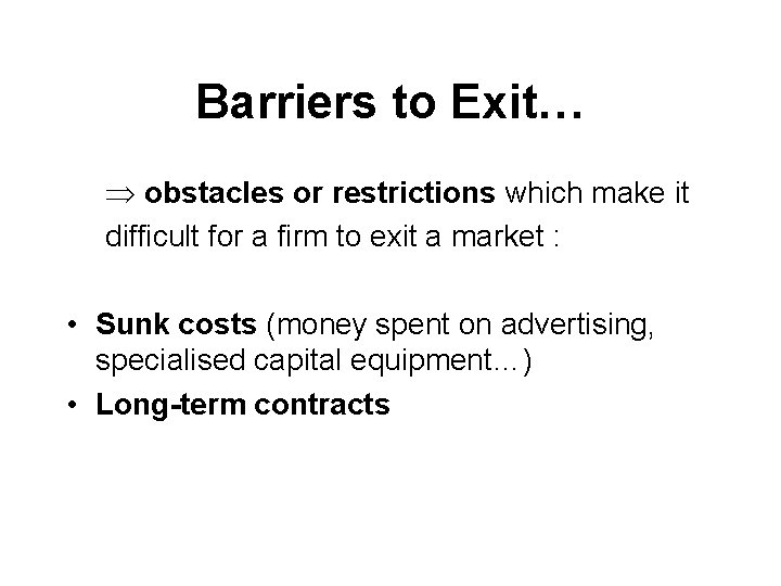 Barriers to Exit… Þ obstacles or restrictions which make it difficult for a firm