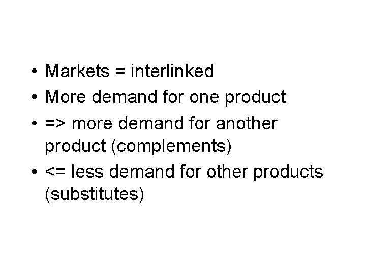  • Markets = interlinked • More demand for one product • => more