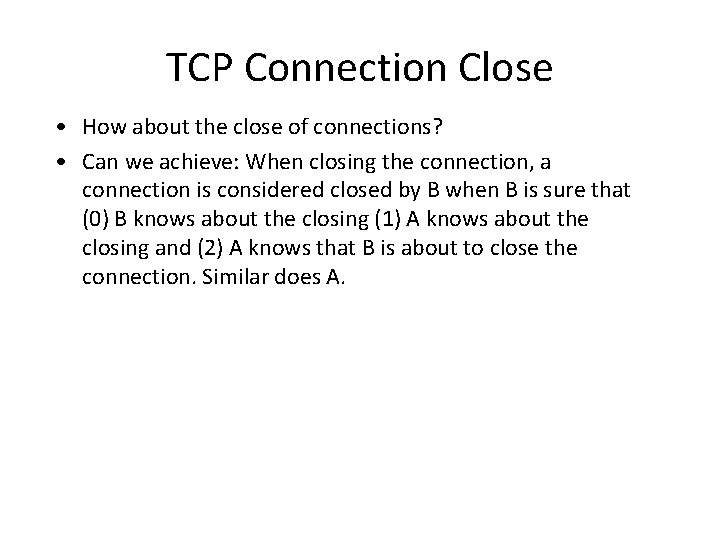 TCP Connection Close • How about the close of connections? • Can we achieve: