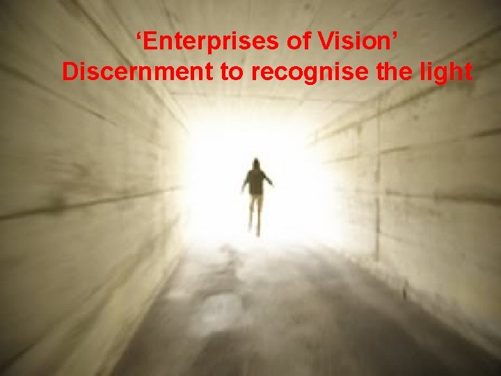 ‘Enterprises of Vision’ Discernment to recognise the light 