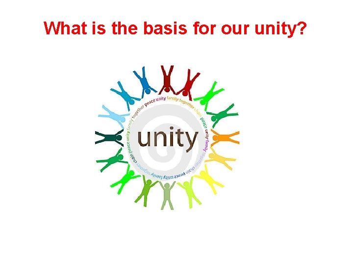 What is the basis for our unity? 