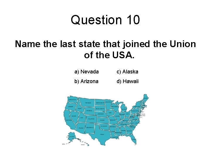 Question 10 Name the last state that joined the Union of the USA. a)