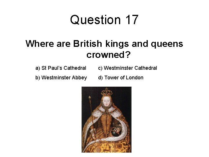 Question 17 Where are British kings and queens crowned? a) St Paul’s Cathedral c)