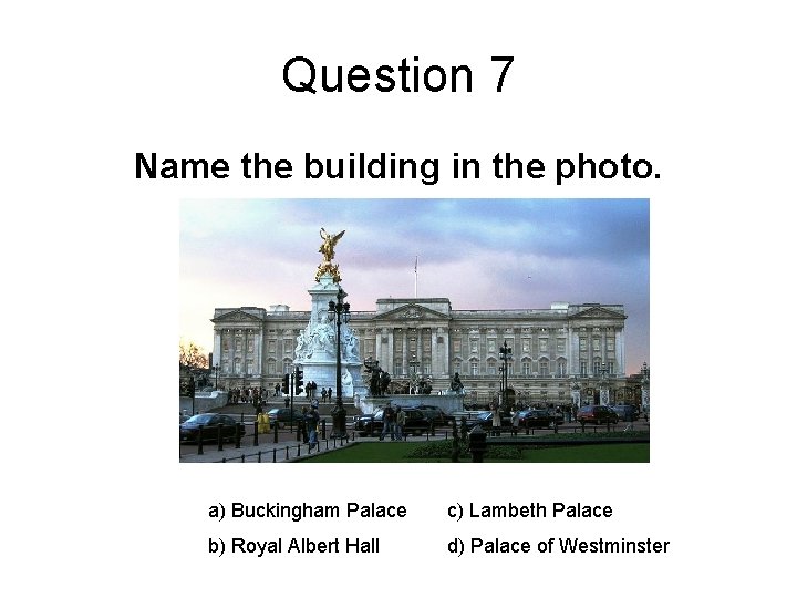 Question 7 Name the building in the photo. a) Buckingham Palace c) Lambeth Palace