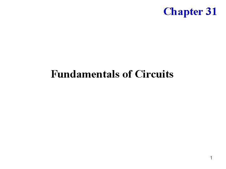 Chapter 31 Fundamentals of Circuits 1 