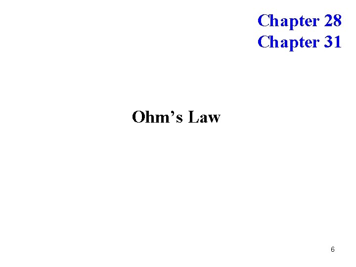Chapter 28 Chapter 31 Ohm’s Law 6 