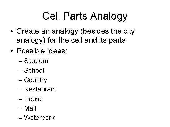 Cell Parts Analogy • Create an analogy (besides the city analogy) for the cell