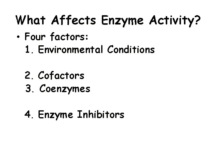 What Affects Enzyme Activity? • Four factors: 1. Environmental Conditions 2. Cofactors 3. Coenzymes