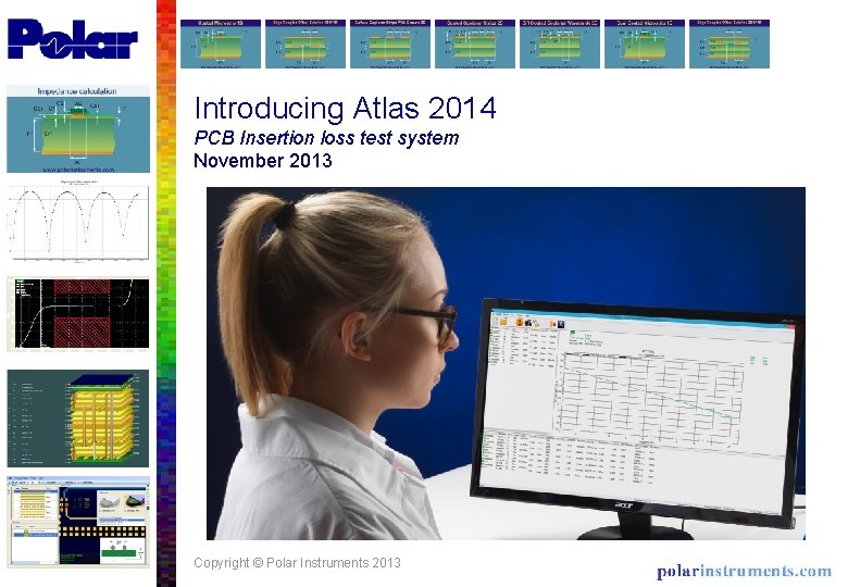 Introducing Atlas 2014 PCB Insertion loss test system November 2013 Copyright © Polar Instruments