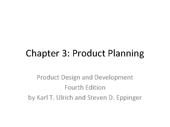 Chapter 3: Product Planning Product Design and Development Fourth Edition by Karl T. Ulrich