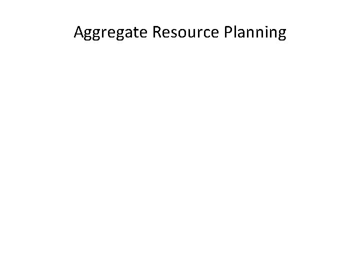 Aggregate Resource Planning Aggregate Resource Planning
