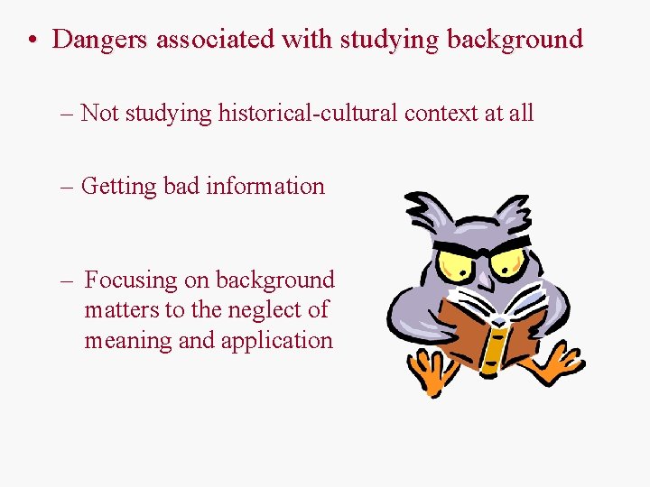  • Dangers associated with studying background – Not studying historical-cultural context at all